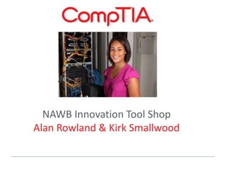NAWB Innovation Tool Shop
Alan Rowland & Kirk Smallwood
 
