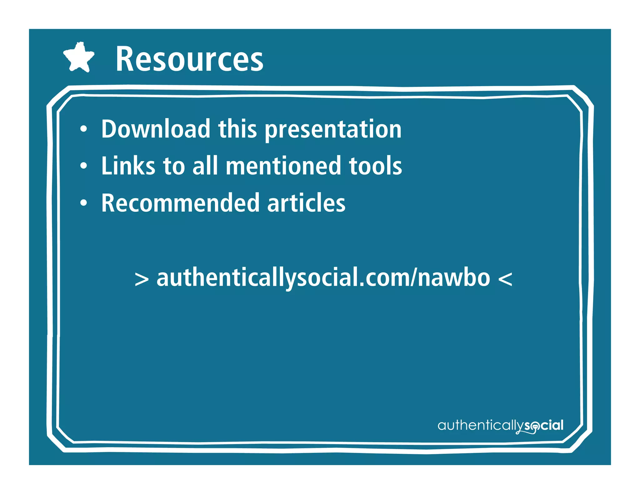 Resources
• Download this presentation
• Links to all mentioned tools
• Recommended articles

  > authenticallysocial.com/nawbo <
 