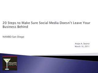 20 Steps to Make Sure Social Media Doesn’t Leave Your Business BehindNAWBO San Diego Angie A. Swartz  March 16, 2011 