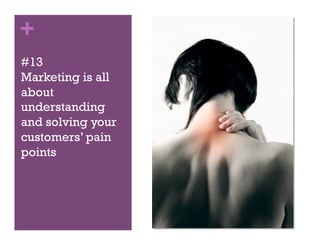 +
#13
Marketing is all
about
understanding
and solving your
customers’ pain
points
 