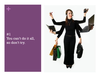 +


#1
You can’t do it all,
so don’t try.
 