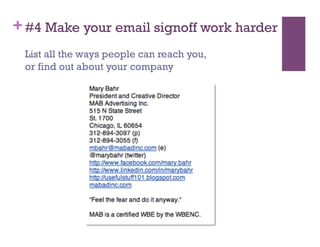 + #4 Make your email signoff work harder
 List all the ways people can reach you,
 or find out about your company
 