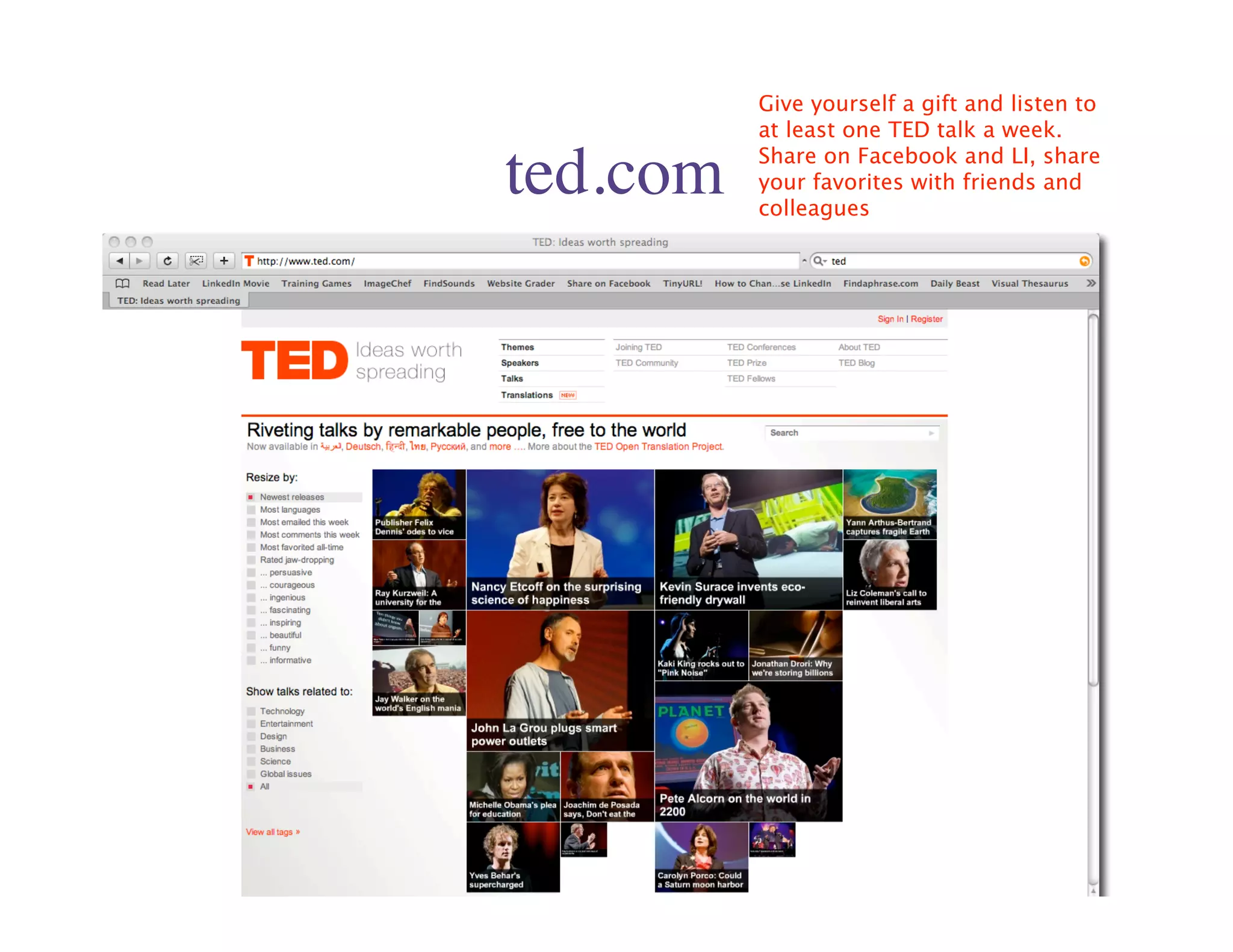 Give yourself a gift and listen to
          at least one TED talk a week.

ted.com   Share on Facebook and LI, share
          your favorites with friends and
          colleagues
 