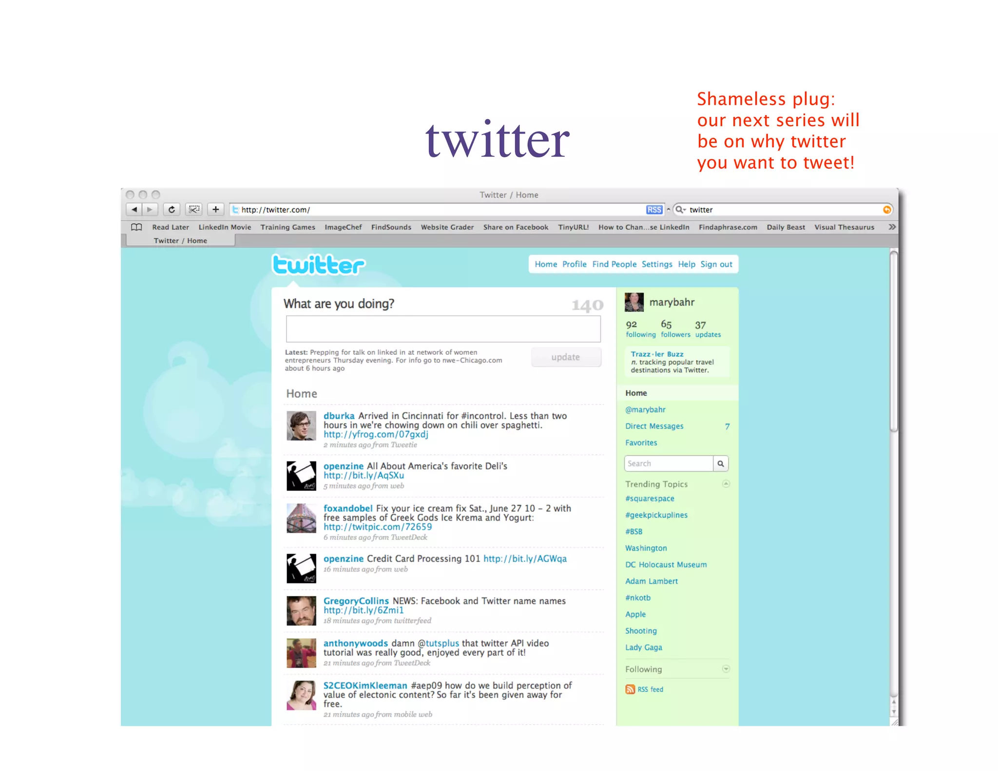 Shameless plug:
          our next series will
twitter   be on why twitter
          you want to tweet!
 