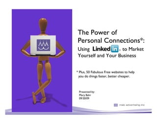 The Power of  Personal Connections*: Using   to Market  Yourself and Your Business ,[object Object],[object Object],[object Object],* Plus, 50 Fabulous Free websites to help   you do things faster, better cheaper. 