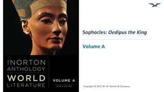 Copyright © 2017 W. W. Norton & Company
Sophocles: Oedipus the King
Volume A
 