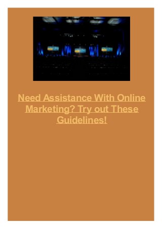 Need Assistance With Online
Marketing? Try out These
Guidelines!
 