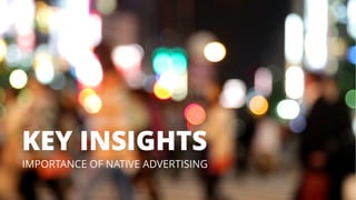 KEY INSIGHTS
IMPORTANCE OF NATIVE ADVERTISING
 