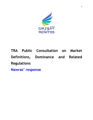 1
TRA Public Consultation on Market
Definitions, Dominance and Related
Regulations
Nawras’ response
 