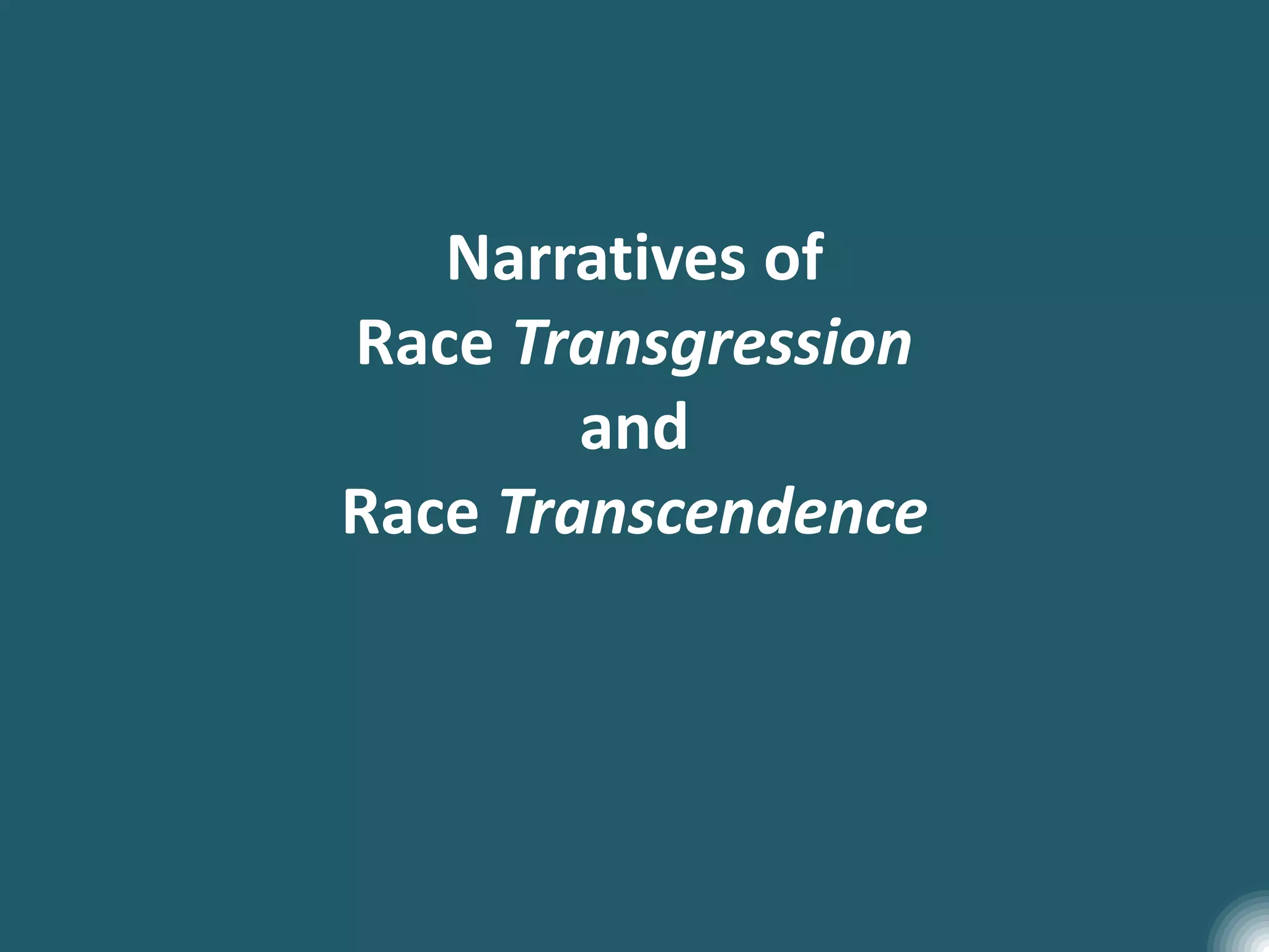 Narratives of
Race Transgression
and
Race Transcendence
 