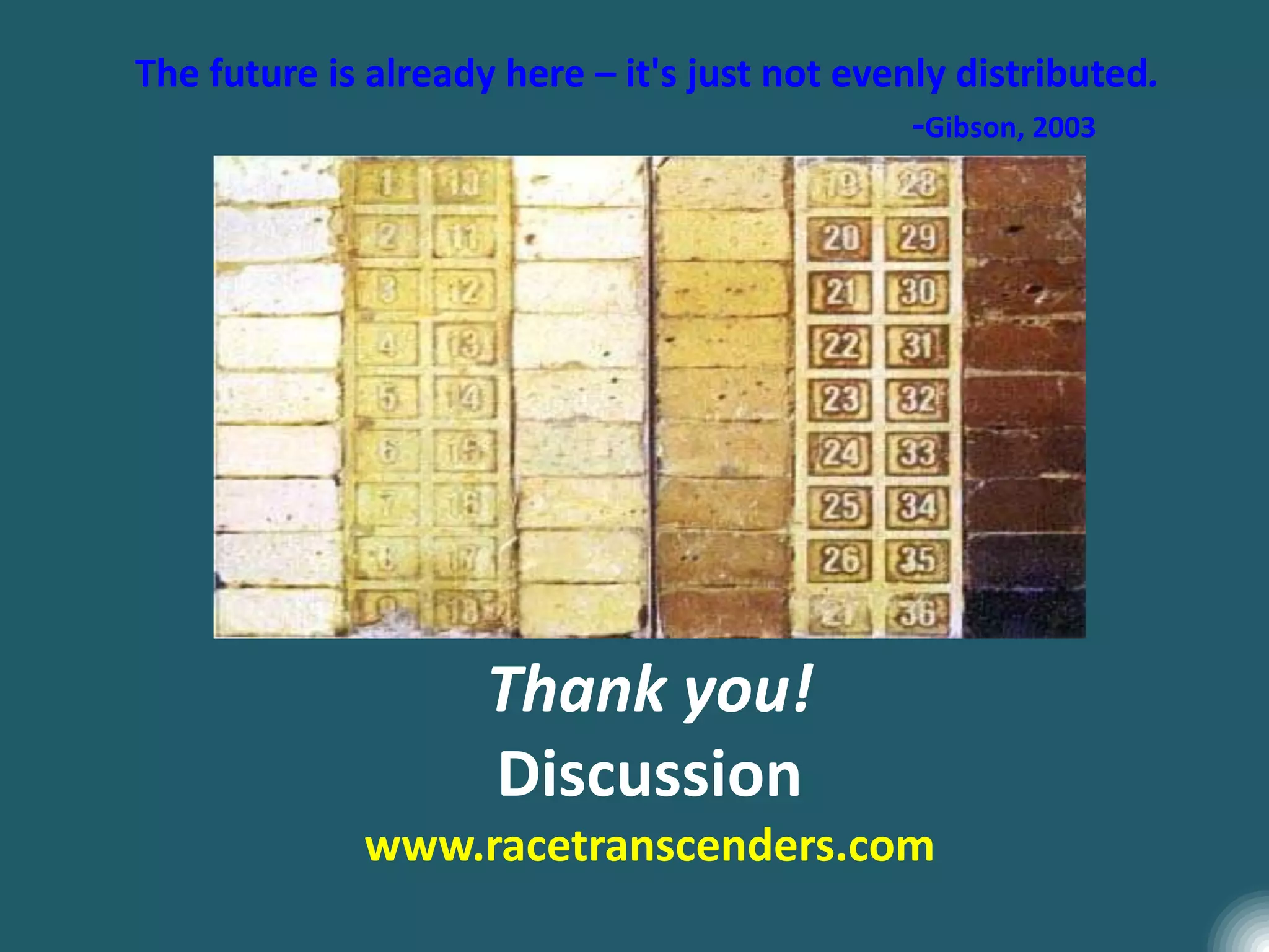 Thank you!
Discussion
www.racetranscenders.com
The future is already here – it's just not evenly distributed.
-Gibson, 2003
 
