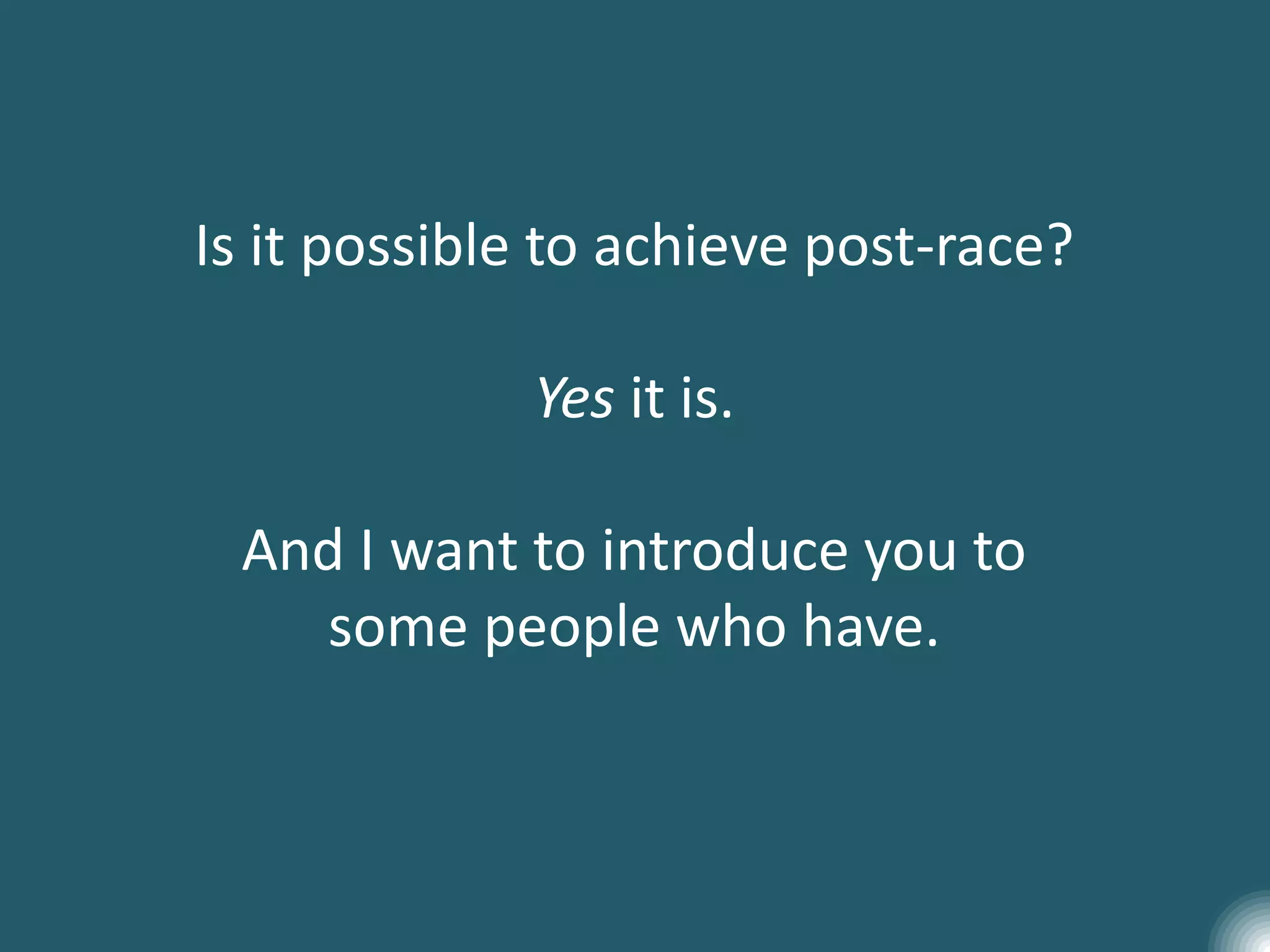 Is it possible to achieve post-race?
Yes it is.
And I want to introduce you to
some people who have.
 