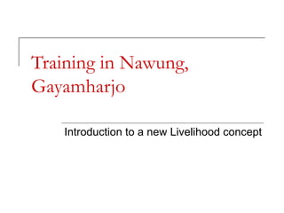 Training in Nawung, Gayamharjo Introduction to a new Livelihood concept 