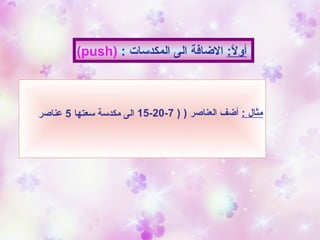 : ‫لا‬ً:  ‫أو‬: ‫ا‬ ‫المكدسات‬ ‫الى‬ ‫الاضافة‬)push(
: ‫ا‬ ‫مثال‬) ‫العناصر‬ ‫أاضف‬)7-20-15‫سعتها‬ ‫مكدسة‬ ‫الى‬5‫عناصر‬
 