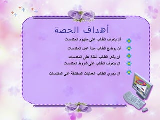 ‫الحصة‬ ‫أهداف‬
‫المكدسات‬ ‫مفهوم‬ ‫على‬ ‫الطالب‬ ‫يتعرف‬ ‫أن‬
‫الطالب‬ ‫يوضح‬ ‫أن‬‫عمل‬ ‫مبدأ‬‫المكدسات‬
‫الطالب‬ ‫يذكر‬ ‫أن‬‫أمثلة‬‫المكدسات‬ ‫على‬
‫المكدسات‬ ‫شروط‬ ‫على‬ ‫الطالب‬ ‫يتعرف‬ ‫ان‬
‫المكدسات‬ ‫على‬ ‫المختلفة‬ ‫العمليات‬ ‫الطالب‬ ‫يجري‬ ‫ان‬
 