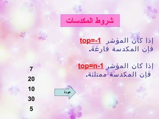 ‫المكدسات‬ ‫شروط‬
‫المؤشر‬ ‫كان‬ ‫إذا‬top=-1
.‫فارغة‬ ‫المكدسة‬ ‫فإن‬
‫المؤشر‬ ‫كان‬ ‫إذا‬top=n-1
.‫ممتلئة‬ ‫المكدسة‬ ‫فإن‬
7
20
10
30
5
‫عودة‬
 