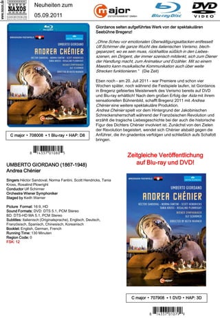 Neuheiten zum
                 05.09.2011
                                                         Giordanos selten aufgeführtes Werk von der spektakulären
                                                         Seebühne Bregenz!

                                                         „Ohne Scheu vor emotionalen Überwältigungsattacken entfesselt
                                                         Ulf Schirmer die ganze Wucht des italienischen Verismo, blech-
                                                         gepanzert, wo es sein muss, rückhaltlos süßlich in den Liebes-
                                                         szenen, ein Dirigent, der immer szenisch mitdenkt, sich zum Diener
                                                         der Handlung macht, zum Animateur und Erzähler. Mit so einem
                                                         Maestro kann musikalische Kommunikation auch über weite
                                                         Strecken funktionieren.“ (Die Zeit)

                                                         Eben noch - am 20. Juli 2011 - war Premiere und schon vier
                                                         Wochen später, noch während die Festspiele laufen, ist Giordanos
                                                         in Bregenz gefeiertes Meisterwerk des Verismo bereits auf DVD
                                                         und Blu-ray erhältlich! Nach dem großen Erfolg der Aida mit ihrem
                                                         sensationellen Bühnenbild, schafft Bregenz 2011 mit Andrea
                                                         Chénier eine weitere spektakuläre Produktion.
                                                         Andrea Chénier spielt vor dem Hintergrund der Jakobinischen
                                                         Schreckensherrschaft während der Französischen Revolution und
                                                         erzählt die tragische Liebesgeschichte bei der auch die historische
                                                         Figur des Dichters Chénier involviert ist. Zunächst von den Zielen
                                                         der Revolution begeistert, wendet sich Chénier alsbald gegen die
  C major ▪ 708008 ▪ 1 Blu-ray ▪ HAP: D8                 Anführer, die ihn gnadenlos verfolgen und schließlich aufs Schafott
                                                         bringen.


              7 *Iqre u#-y-,-B*4
UMBERTO GIORDANO (1867-1948)
                                                                          Zeitgleiche Veröffentlichung
                                                                             auf Blu-ray und DVD!
Andrea Chénier
Singers Héctor Sandoval, Norma Fantini, Scott Hendricks, Tania
Kross, Rosalind Plowright
Conductor Ulf Schirmer
Orchestra Wiener Symphoniker
Staged by Keith Warner

Picture Format: 16:9, HD
Sound Formats: DVD: DTS 5.1, PCM Stereo
BD: DTS-HD MA 5.1, PCM Stereo
Subtitles: Italienisch (Originalsprache), Englisch, Deutsch,
Französisch, Spanisch, Chinesisch, Koreanisch
Booklet: English, German, French
Running Time: 130 Minuten
Region Code: 0
FSK: 12




                                                                            C major ▪ 707908 ▪ 1 DVD ▪ HAP: 3D


                                                                                      7 *Iqre u#-y-m.9*8
 