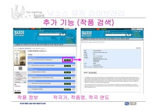 낙소스 뮤직 라이브러리
      추가 기능 (작품 검색)
                검색)




작품 정보 기능 (작곡가, 작품명, 작곡 연도 등 정보제공)
          작곡가, 작품명,         정보제공)
 