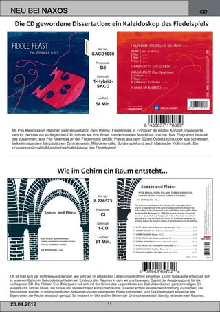 NEU BEI              NAXOS                                                                                                    CD




                                                          Art. Nr.:
                                                      SACD1008
                                                         Preiscode:
                                                            DJ
                                                          Setinhalt:
                                                       1­Hybrid­
                                                         SACD

                                                          Laufzeit:

                                                         54 Min.




Als Piia Kleemola im Rahmen ihrer Dissertation zum Thema „Fiedelmusik in Finnland“ ihr letztes Konzert organisierte,
kam ihr die Idee zur vorliegenden CD, mit der sie ihre Arbeit zum krönenden Abschluss brachte. Das Programm fasst all
das zusammen, was Piia Kleemola an der Fiedelmusik gefällt: Polkas aus dem Süden Österbottons oder aus Schweden,
Melodien aus dem französischen Zentralmassiv, Mikrointervalle, Bordunspiel und auch klassische Violinmusik. Ein
virtuoses und multifolkloristisches Kaleidoskop des Fiedelspiels!




                                                          Art. Nr.:
                                                       8.226573
                                                         Preiscode:
                                                             CI
                                                          Setinhalt:
                                                          1­CD
                                                          Laufzeit:
                                                         61 Min.




Oft ist man sich gar nicht bewusst darüber, wie sehr wir im alltäglichen Leben unsere Ohren einsetzen. Durch Geräusche entwickelt sich
in unserem Gehirn in Sekundenbruchteilen ein Eindruck des Raumes in dem wir uns bewegen. Das ist der Ausgangspunkt für die
vorliegende CD. Die Flötistin Eva Østergaard hat sich mit der Kirche des Løgumklosters in Süd­Jütland einen ganz einmaligen Ort
ausgesucht, um die Musik, die für sie und dieses Projekt komponiert wurde, zu einer echten akustischen Erfahrung zu machen. Die
Mikrophone wurden in unterschiedlichen Abständen zu den zahlreichen Flöten positioniert, und Eva Østergaard selbst hat alle
Eigenheiten der Kirche akustisch genutzt. So entsteht im Ohr und im Gehirn der Eindruck eines sich ständig verändernden Raumes.

2 3. 04. 2 01 2                                                   11
 