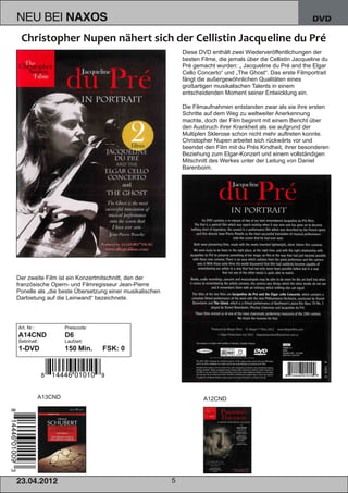 NEU BEI              NAXOS                                                                                     DVD



                                                             Diese DVD enthält zwei Wiederveröffentlichungen der
                                                             besten Filme, die jemals über die Cellistin Jacqueline du
                                                             Pré gemacht wurden: „ Jacqueline du Pré and the Elgar
                                                             Cello Concerto“ und „The Ghost“. Das erste Filmportrait
                                                             fängt die außergewöhnlichen Qualitäten eines
                                                             großartigen musikalischen Talents in einem
                                                             entscheidenden Moment seiner Entwicklung ein.

                                                             Die Filmaufnahmen entstanden zwar als sie ihre ersten
                                                             Schritte auf dem Weg zu weltweiter Anerkennung
                                                             machte, doch der Film beginnt mit einem Bericht über
                                                             den Ausbruch ihrer Krankheit als sie aufgrund der
                                                             Multiplen Sklerose schon nicht mehr auftreten konnte.
                                                             Christopher Nupen arbeitet sich rückwärts vor und
                                                             beendet den Film mit du Prés Kindheit, ihrer besonderen
                                                             Beziehung zum Elgar­Konzert und einem vollständigen
                                                             Mitschnitt des Werkes unter der Leitung von Daniel
                                                             Barenboim.




Der zweite Film ist ein Konzertmitschnitt, den der
französische Opern­ und Filmregisseur Jean­Pierre
Ponelle als „die beste Übersetzung einer musikalischen
Darbietung auf die Leinwand“ bezeichnete.




Art. Nr.:            Preiscode:
A14CND               D6
Setinhalt:           Laufzeit:
1­DVD                150 Min.     FSK: 0




            A13CND                                                   A12CND




2 3. 04. 2 01 2                                          5
 