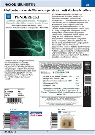 NAXOS               NEUHEITEN                                                          CD



                                            Fünf Werke die eine fast vierzigjährige
                                            Zeitspanne des Schaffens von Krzysztof
                                            Penderecki abdecken, geben auf der
                                            vorliegenden CD einen umfassenden Einblick in
                                            das Schaffen des 1933 geborenen polnischen
                                            Komponisten. Chronologisch betrachtet
                                            beginnen wir mit dem jüngsten Stück, der
                                            „Hymne an den heiligen Adalbert“. Dieses 1997
                                            in Danzig uraufgeführte Werk gehört zu den
                                            Höhepunkten von Pendereckis späterem
                                            Chorschaffen und erinnert an den Bischof von
                                            Prag, der im 8. Jahrhundert für seine
                                            Missionsarbeit im Baltikum den Märtyrertod
                                            starb. „Song of the Cherubim“, ebenfalls mit
                                            einem Text aus der orthodoxen Liturgie, jedoch
                                            musikalisch sehr viel strenger und
                                            beschaulicher, entstand 1986 für den Polnischen
                                            Kammerchor, der das Werk auch erstmals sang.
                                            Auf dem „Lied der Lieder“ beruht das sinnlichste
                                            und verlockendeste Chorwerk des Polen
                                            „Canticum Canticorum Salomonis“, das 1973 in
                                            Lissabon seine Premiere erlebte.

Anlässlich des 25­jährigen Bestehens
der Vereinten Nationen wurde
„Kosmogonia“ 1970 in New York
uraufgeführt und drückt auch mit dem
dreisprachigen Text den thematischen
Anlass aus. Die CD endet mit dem 1959
uraufgeführten „Strophen“, ein sehr
sparsames, jedoch komplexes Werk,
das Penderecki zum Durchbruch
verhalf.




Art. Nr.:               Preiscode:
8.572481                AD
Setinhalt:              Laufzeit:
1­CD                    58 Min.




             8.572695                              8.572872




2 7. 08. 2 01 2                         5
 