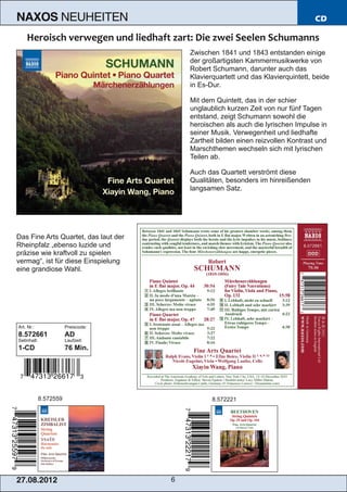 NAXOS               NEUHEITEN                                                      CD



                                          Zwischen 1841 und 1843 entstanden einige
                                          der großartigsten Kammermusikwerke von
                                          Robert Schumann, darunter auch das
                                          Klavierquartett und das Klavierquintett, beide
                                          in Es­Dur.

                                          Mit dem Quintett, das in der schier
                                          unglaublich kurzen Zeit von nur fünf Tagen
                                          entstand, zeigt Schumann sowohl die
                                          heroischen als auch die lyrischen Impulse in
                                          seiner Musik. Verwegenheit und liedhafte
                                          Zartheit bilden einen reizvollen Kontrast und
                                          Marschthemen wechseln sich mit lyrischen
                                          Teilen ab.

                                          Auch das Quartett verströmt diese
                                          Qualitäten, besonders im hinreißenden
                                          langsamen Satz.




Das Fine Arts Quartet, das laut der
Rheinpfalz „ebenso luzide und
präzise wie kraftvoll zu spielen
vermag“, ist für diese Einspielung
eine grandiose Wahl.




Art. Nr.:               Preiscode:
8.572661                AD
Setinhalt:              Laufzeit:
1­CD                    76 Min.




             8.572559                            8.572221




2 7. 08. 2 01 2                       6
 