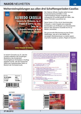 NAXOS               NEUHEITEN                                                         CD



                                          Der Italiener Alfredo Casella selbst hat sein
                                          kompositorisches Schaffen in drei
                                          unterschiedliche Phasen eingeteilt. Die
                                          vorliegende CD enthält jeweils ein Werk, das
                                          diesen Perioden zuzuordnen ist.

                                          Seine Suite in C­Dur ist ein faszinierendes
                                          Frühwerk, in dem Casella eine originelle
                                          Kombination von Einflüssen aus französischen
                                          Barock über Domenico Scarlatti bis hin zu
                                          Mahler verarbeitet.

                                          Die grauenvolle Mechanisierung des Ersten
                                          Weltkrieges, wie sie in den Bildern der
                                          damaligen Wochenschauen zu sehen waren,
                                          inspirierte Casella zu seinen „Pagine di Guerra“.




In seinem Concerto op. 61, das bei
Casella anlässlich des 50­jährigen
Bestehens des Amsterdam
Concertgebouw Orchesters in Auftrag
gegeben wurde, sah der Komponist
selbst sein bedeutendstes Werk im
Bereich der Orchestermusik.




Art. Nr.:               Preiscode:
8.573004                AD
Setinhalt:              Laufzeit:
1­CD                    70 Min.




             8.572922                            8.572415




2 7. 08. 2 01 2                       7
 