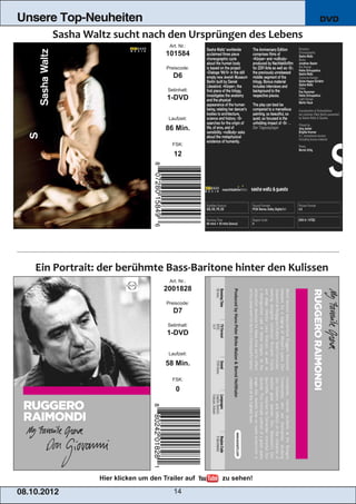 Unsere Top-Neuheiten                                            DVD


                                       Art. Nr.:
                                      101584
                                      Preiscode:
                                         D6
                                       Setinhalt:
                                      1­DVD

                                       Laufzeit:

                                      86 Min.

                                         FSK:

                                         12




                                       Art. Nr.:
                                     2001828
                                      Preiscode:
                                         D7
                                       Setinhalt:
                                      1­DVD

                                       Laufzeit:

                                      58 Min.

                                         FSK:

                                           0




                 Hier klicken um den Trailer auf    zu sehen!

08. 1 0. 201 2                           14
 