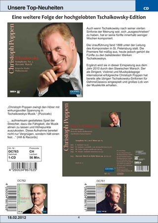 Unsere Top-Neuheiten                                                                      CD




                                               Auch wenn Tschaikowsky nach seiner vierten
                                               Sinfonie der Meinung war, sich „ausgeschrieben“
                                               zu haben, hat er seine fünfte innerhalb weniger
                                               Wochen komponiert.

                                               Die Uraufführung fand 1888 unter der Leitung
                                               des Komponisten in St. Petersburg statt. Die
                                               Premiere fiel mäßig aus, heute jedoch gehört die
                                               Fünfte zu den beliebtesten Werken
                                               Tschaikowskys.

                                               Ergänzt wird sie in dieser Einspielung aus dem
                                               Jahr 2010 durch den Slawischen Marsch. Der
                                               als Dirigent, Violinist und Musikpädagoge
                                               international erfolgreiche Christoph Poppen hat
                                               bereits alle übrigen Tschaikowsky­Sinfonien für
                                               OehmsClassics eingespielt und großes Lob von
                                               der Musikkritik erhalten.




„Christoph Poppen zwingt den Hörer mit
wirkungsvoller Spannung in
Tschaikowskys Musik.“ (Pizzicato)

„…aufmerksam gestaltetes Spiel der
Streicher, dazu die Fähigkeit, die Musik
atmen zu lassen und Höhepunkte
auszukosten. Diese Aufnahme bereitet
nicht nur Vergnügen, sondern hält einen
fest…“ (Hifi & Records)


Art. Nr.:            Preiscode:
OC763                CH
Setinhalt:           Laufzeit:
1­CD                 56 Min.




             OC762                                    OC761




1 8. 02. 201 2                             4
 