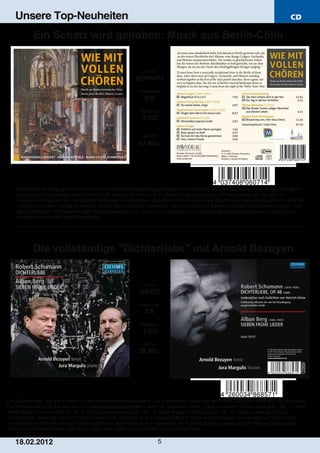 Unsere Top-Neuheiten                                                                                                             CD

            Ein Schatz wird gehoben: Musik aus Berlin­Cölln


                                                               Art. Nr.:
                                                            ROP6071
                                                              Preiscode:
                                                                CO
                                                              Setinhalt:
                                                               1­CD

                                                               Laufzeit:

                                                             67 Min.




    Welche Musik erklang wohl einst in den drei mittelalterlichen Bürgerkirchen der kurfürstlich brandenburgischen und danach königlich­
    preußischen Doppelstadt Berlin­Cölln, in St. Nikolai, St. Petri und St. Marien? Die vorliegende CD lässt Musik des 16. und 17.
    Jahrhunderts aus Berlins historischer Mitte wiederauferstehen. Das Marienvokalconsort und das Marienensemble musizieren unter der
    Leitung von Marie­ Louise Schneider Werke, deren Schöpfer zwischen 1582 und 1702 als Kantoren an den drei Kirchen wirkten: Auf
    den historischen Instrumenten des Marienensembles und durch die Chorsänger und Solisten des Marienvokalconsorts wird so ein
    musikalischer Schatz endlich gehoben.




            Die vollständige "Dichterliebe" mit Arnold Bezuyen


                                                               Art. Nr.:
                                                              OC857
                                                              Preiscode:
                                                                CK
                                                              Setinhalt:
                                                               1­CD
                                                               Laufzeit:
                                                             59 Min.




Die „Dichterliebe“ gilt als Höhepunkt des romantischen Kunstliedes. Die vorliegende Aufnahme mit Arnold Bezuyen bringt uns die komplette
Dichterliebe inklusive der vier vor Drucklegung ausgesonderten Lieder mit folgenden Titeln: „Dein Angesicht so lieb und schön“, Nr. 5 „Lehn‘
deine Wang‘ an meine Wang‘“, Nr. 6 „Es leuchtet meine Liebe“, Nr. 15 „Mein Wagen rollet langsam“, Nr. 16. Ergänzt wird der Zyklus
"Dichterliebe" durch die „Sieben Frühen Lieder“ von Alban Berg. Der niederländische Tenor Arnold Bezuyen war bereits auf zahlreichen
internationalen Bühnen wie dem Teatro alla Scala, den Bayreuther Festspielen, der Covent Garden Opera und der Wiener Staatsoper zu
hören; in der letzten Saison gab er als Loge unter Fabio Luisi sein MET­Debut in New York.

   1 8. 02. 201 2                                                          5
 