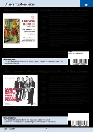CD 
Unsere Top­Neuheiten 
Souveräner Komponist: Thuille­Box 
mit vielen Ersteinspielungen 
Programm & Künstler: 
 Ludwig Thuille: Nachtreise und Theuerdank ­Lieder 
Gesänge, Szenen und Klavierwerke 
 Gesang: Rebecca Broberg und Martin Schmidt; Klavier: Rainer M. Klaas; pianopianissimo­musiktheater 
 Fach: Romantik 
Herausragend: 
 Ein repräsentativer Querschnitt durch Ludwig Thuilles Schaffen auf zwei CDs 
 Anzeige in CLASS 
Kammermusikalische Königsdisziplin auf 4 Saxophonen 
Art. Nr.: 
SM218 
Preiscode: 
DC 
Setinhalt: 
1­CD 
Laufzeit: 
63 Min 
Label: 
Solo 
Musica 
24.11.2014 26 
Der Südtiroler Komponist Ludwig Thuille (1861­1907) 
ist 
heute fast vergessen. Nach seinem Tod blieb Thuille noch 
eine Zeitlang als Theoretiker und Verfasser einer 
vielbenutzten Harmonielehre im Gedächtnis, doch seine 
Kompositionen, die ihn als eigenständigen, interessanten 
und erstaunlich souveränen Komponist ausweisen, 
gerieten in Vergessenheit. 
Diese beiden CDs bieten einen repräsentativen 
Querschnitt durch Thuilles Liedschaffen, einen Einblick in 
seine Oper „Theuerdank“ und einen Abstecher zu seinen 
Klavierwerken. 
Der Repertoirewert beider CDs ist außergewöhnlich hoch, 
da es sich bei mehr als der Hälfte der 48 Stücke um 
Ersteinspielungen handelt, die extra für diese Aufnahme 
aus den Handschriften transkribiert wurden. Hier sind 
Schätze zu entdecken, die es bislang auf keinem 
Tonträger gab. 
Art. Nr.: 
CTH2616 
Preiscode: 
EH 
Setinhalt: 
2­CD 
Laufzeit: 
140 Min. 
Label: 
Thorofon 
clair­obscur 
ist ein klassischen Saxophonquartett, 
das sich am Vorbild und der Königsdisziplin der 
Kammermusik orientiert: dem Streichquartett. 
Folgerichtig haben die vier Ensemblemitglieder ihr 
Kammermusikstudium an der HfM Berlin Prof. 
Friedemann Weigle, Bratschist des weltberühmten 
Artemisquartetts, absolviert. Es zählt allein, was 
musikalisch begründet und gefordert­und 
nicht, was 
auf dem Saxophon leicht möglich ist. 
Und dieser Anspruch führt zum Erfolg, wie zahlreiche 
Preise bei internationalen Wettbewerben zeigen. 
Selten ist das Saxophon so farbenreich, differenziert, 
filigran und klangvoll in Erscheinung getreten. 
Programm & Künstler: 
 Werke von George Gershwin, J.S. Bach, Eugène Bozza, Kurt Weill, Ari B. Meyers und Astor Piazolla 
 clair­obscur 
Saxophonquartett 
 Fach: Saxophon 
Herausragend: 
 Das Ensemble orientiert sich am klassischen Streichquartett 
 Zahlreiche Preise belegen den Erfolg dieser besonderen Formation 
 