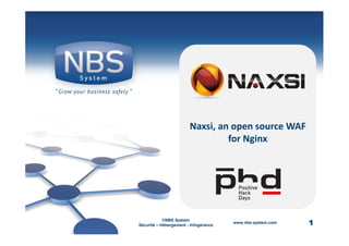 Naxsi, an open source WAF
                                 for Nginx




            ©NBS System
Sécurité – Hébergement - Infogérance
                                       www.nbs-system.com   1
 