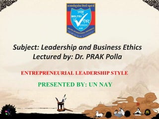 1
ENTREPRENEURIAL LEADERSHIP STYLE
Subject: Leadership and Business Ethics
Lectured by: Dr. PRAK Polla
PRESENTED BY: UN NAY
 