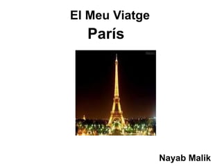 El Meu Viatge
  París




                Nayab Malik
 