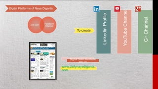 Digital Platforms of Naya Diganta:
Dot Com
Facebook
Channel
To create:
Digital Sales Available
only in:
www.dailynayadiganta.
com
YouTubeChannel
G+Channel
LinkedinProfile
 
