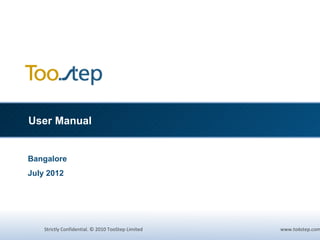 User Manual


Bangalore
July 2012




    Strictly Confidential. © 2010 TooStep Limited         1
                                                    www.toostep.com
 