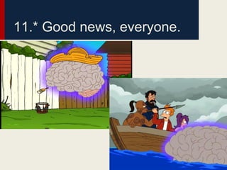 11.* Good news, everyone.
 