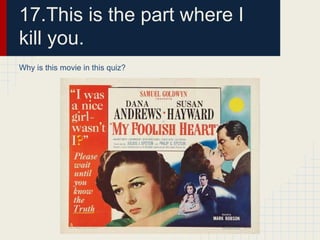 17.This is the part where I
kill you.
Why is this movie in this quiz?
 