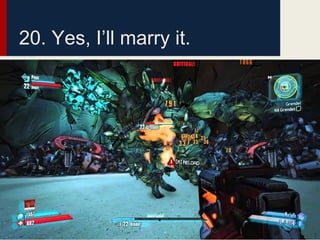 20. Yes, I’ll marry it.
 