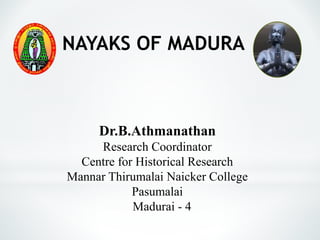 Dr.B.Athmanathan
Research Coordinator
Centre for Historical Research
Mannar Thirumalai Naicker College
Pasumalai
Madurai - 4
NAYAKS OF MADURA
 