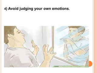 4) Avoid judging your own emotions.
 