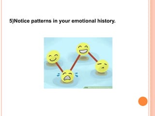 5)Notice patterns in your emotional history.
 