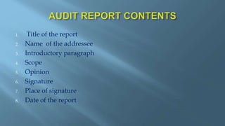 1. Title of the report
2. Name of the addressee
3. Introductory paragraph
4. Scope
5. Opinion
6. Signature
7. Place of signature
8. Date of the report
 
