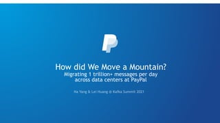 How did We Move a Mountain?
Migrating 1 trillion+ messages per day
across data centers at PayPal
 