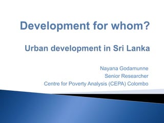 Nayana Godamunne
Senior Researcher
Centre for Poverty Analysis (CEPA) Colombo

 