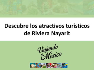 Descubre los atractivos turísticos
de Riviera Nayarit
 