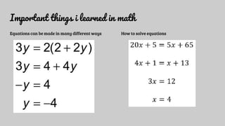 Important things i learned in math
Equations can be made in many different ways How to solve equations
 