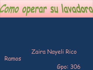 Zaira Nayeli Rico
Ramos
Gpo: 306
 
