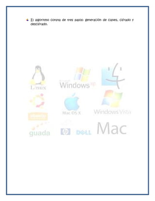 El algoritmo consta de tres pasos: generación de claves, cifrado y
descifrado.
 