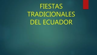 FIESTAS
TRADICIONALES
DEL ECUADOR
 